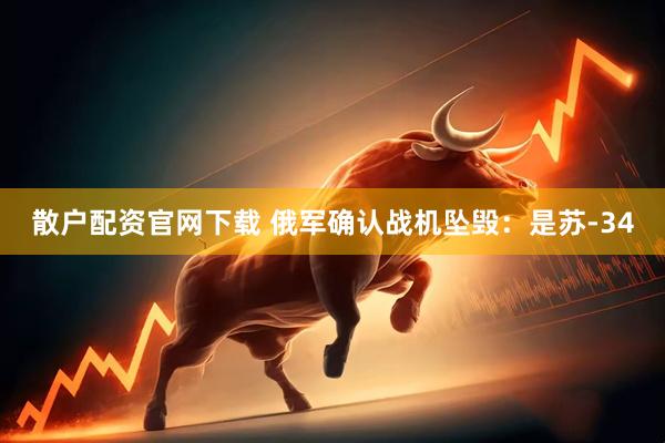 散户配资官网下载 俄军确认战机坠毁：是苏-34